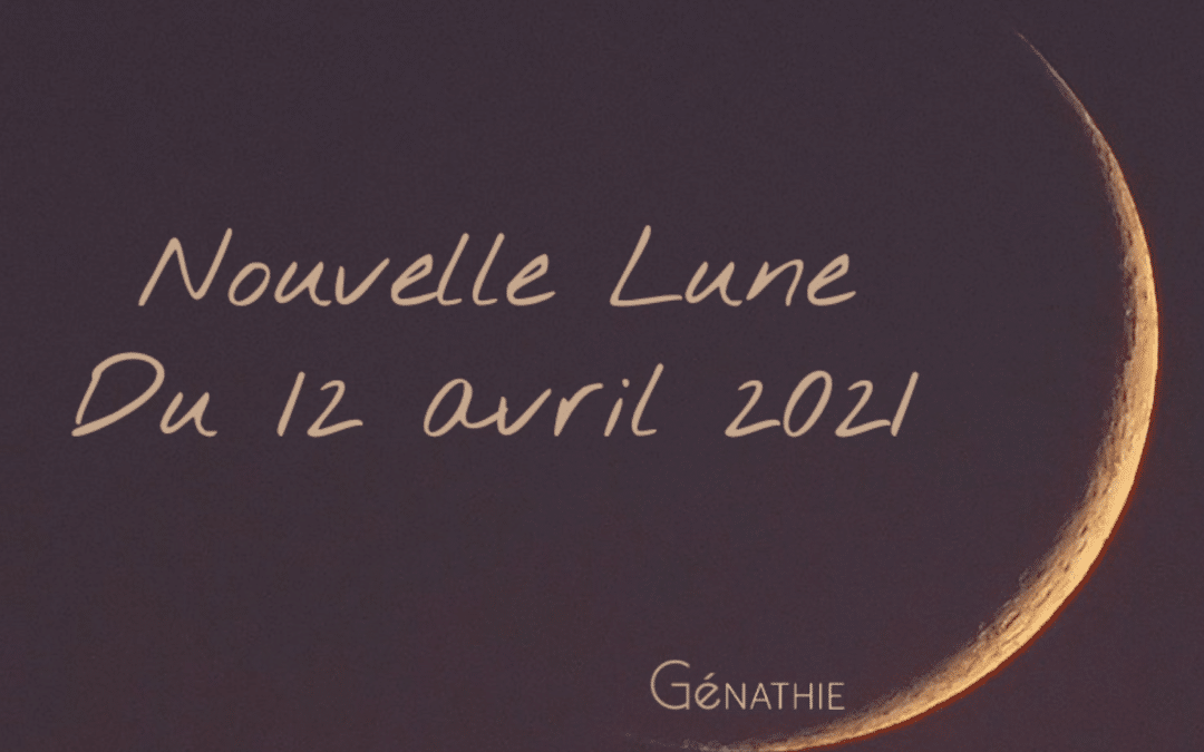 NOUVELLE LUNE DU 12 AVRIL 2021