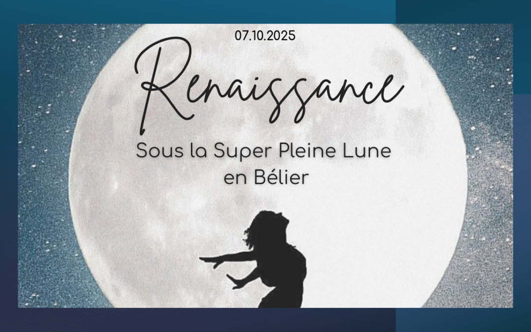 Renaissance sous la Super Pleine Lune en Bélier du 07 octobre 2025